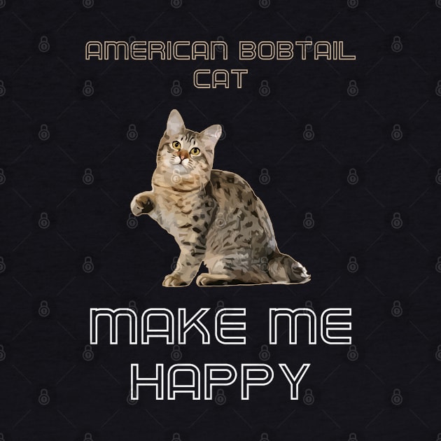 American Bobtail Cat Make Me Happy by AmazighmanDesigns